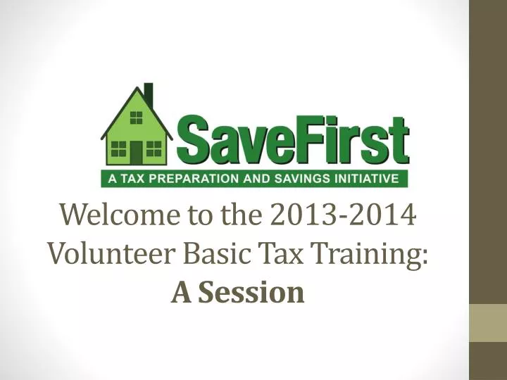 welcome to the 2013 2014 volunteer basic tax training a session