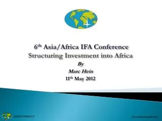 6 th Asia/Africa IFA Conference Structuring Investment into Africa By Marc Hein 11 th May 2012
