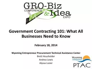 Government Contracting 101: What All Businesses Need to Know February 18, 2014 Wyoming Entrepreneur Procurement Technica