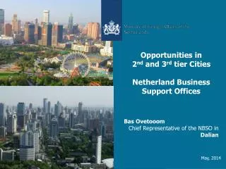 Opportunities in 2 nd and 3 rd tier Cities Netherland Business Support Offices Bas Ovetooom Chief Representative of th