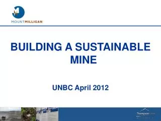 BUILDING A SUSTAINABLE MINE UNBC April 2012