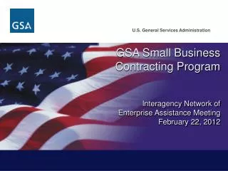GSA Small Business Contracting Program Interagency Network of Enterprise Assistance Meeting February 22, 2012 February