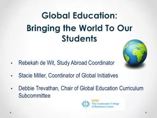 Global Education: Bringing the World To Our Students Rebekah de Wit, Study Abroad Coordinator Stacie Miller, Coordinato