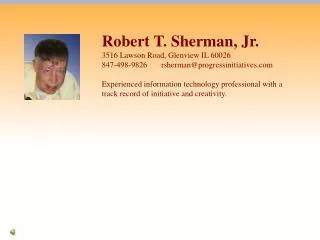 Robert T. Sherman, Jr. 3516 Lawson Road, Glenview IL 60026 847-498-9826 rsherman@progressinitiatives.com
