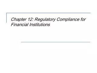 Chapter 12: Regulatory Compliance for Financial Institutions