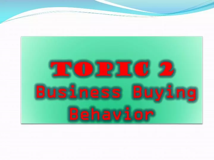 topic 2 business buying behavior