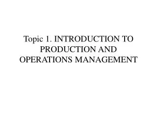 Topic 1. INTRODUCTION TO PRODUCTION AND OPERATIONS MANAGEMENT
