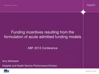 Funding incentives resulting from the formulation of acute admitted funding models ABF 2013 Conference