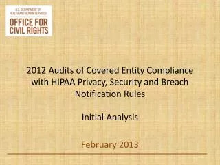 2012 Audits of Covered Entity Compliance with HIPAA Privacy, Security and Breach Notification Rules Initial Analysis