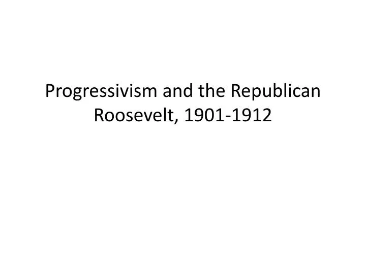 progressivism and the republican roosevelt 1901 1912