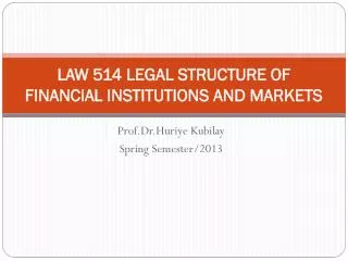 LAW 514 LEGAL STRUCTURE OF FINANCIAL INSTITUTIONS AND MARKETS