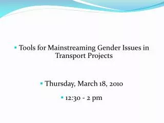 Tools for Mainstreaming Gender Issues in Transport Projects Thursday, March 18, 2010 12:30 - 2 pm