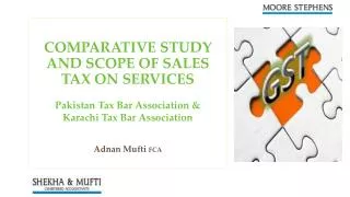 COMPARATIVE STUDY AND SCOPE OF SALES TAX ON SERVICES Pakistan Tax Bar Association &amp; Karachi Tax Bar Association Adn