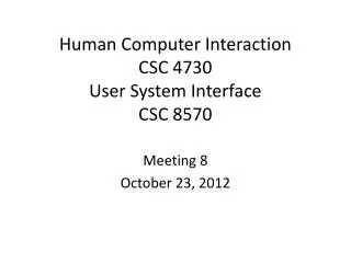 Human Computer Interaction CSC 4730 User System Interface CSC 8570