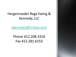 Hergenroeder Rega Ewing &amp; Kennedy, LLC skennedy@hrslaw.com Phone 412.208.3310 Fax 412.281.6153