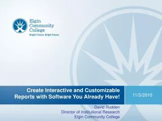 Create Interactive and Customizable Reports with Software You Already Have! David Rudden Director of Institutional Resea