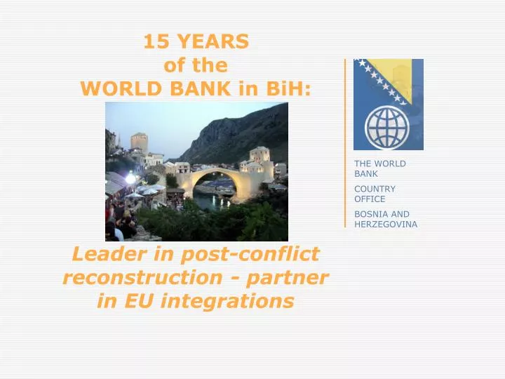 15 years of the world bank in bih leader in post conflict reconstruction partner in eu integrations