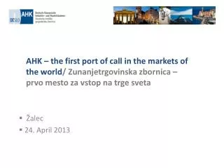 AHK – the first port of call in the markets of the world / Zunanjetrgovinska zbornica – prvo mesto za vstop na trge svet