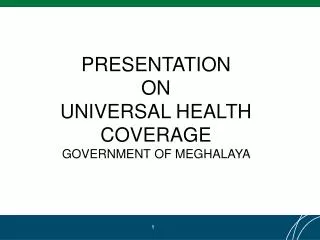 PRESENTATION ON UNIVERSAL HEALTH COVERAGE GOVERNMENT OF MEGHALAYA