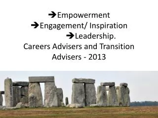? Empowerment ? Engagement/ Inspiration ? Leadership. Careers Advisers and Transition Advisers - 2013