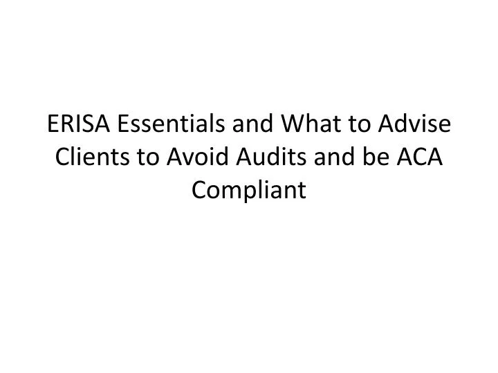 erisa essentials and what to advise clients to avoid audits and be aca compliant