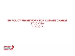 EU policy framework for climate change ETUC view 11/4/2013