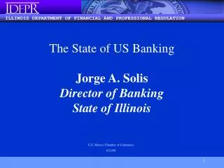The State of US Banking Jorge A. Solis Director of Banking State of Illinois