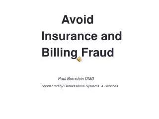 Avoid Insurance and Billing Fraud Paul Bornstein DMD Sponsored by Renaissance Systems &amp; Services