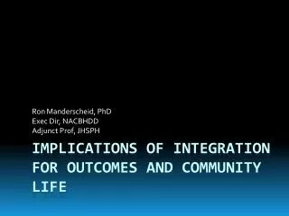 Implications of Integration for outcomes and community life