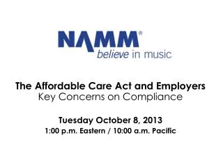 The Affordable Care Act and Employers Key Concerns on Compliance Tuesday October 8, 2013 1:00 p.m. Eastern / 10:00 a.m