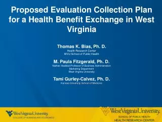 Proposed Evaluation Collection Plan for a Health Benefit Exchange in West Virginia Thomas K. Bias, Ph. D. Health Researc
