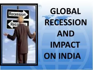 GLOBAL RECESSION AND IMPACT ON INDIA