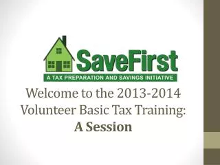 Welcome to the 2013-2014 Volunteer Basic Tax Training: A Session