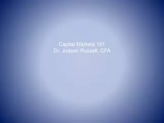 Capital Markets 101 Dr. Judson Russell, CFA