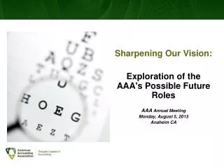 Sharpening Our Vision: Exploration of the AAA's Possible Future Roles AAA Annual Meeting Monday, August 5, 2013 Anah