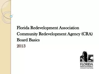 Florida Redevelopment Association Community Redevelopment Agency (CRA) Board Basics 2013