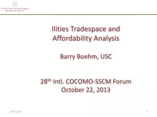 Ilities Tradespace and Affordability Analysis Barry Boehm , USC 28 th Int l. COCOMO-SSCM Forum October 22 , 2013