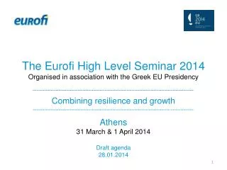 The Eurofi High Level Seminar 2014 Organised in association with the Greek EU Presidency Combining resilience and growth