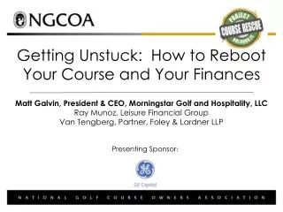 Getting Unstuck: How to Reboot Your Course and Your Finances Matt Galvin, President &amp; CEO, Morningstar Golf and Hos