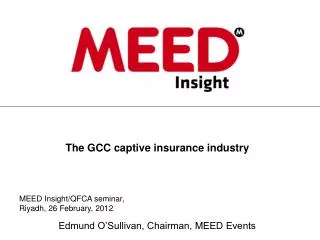 The GCC captive insurance industry Edmund O’Sullivan, Chairman, MEED Events