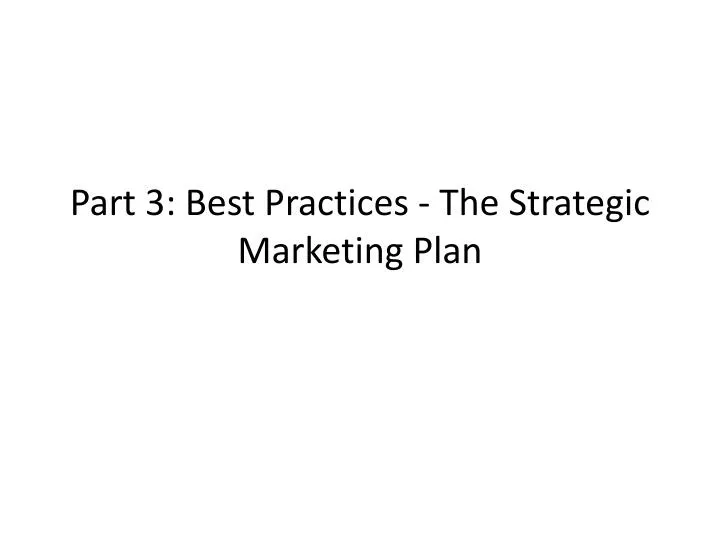 part 3 best practices the strategic marketing plan