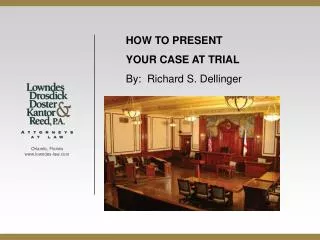 HOW TO PRESENT YOUR CASE AT TRIAL By: Richard S. Dellinger