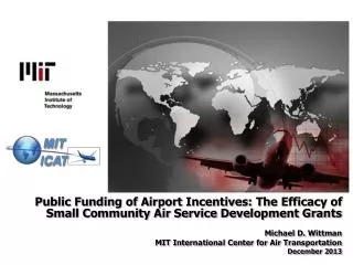 Public Funding of Airport Incentives: The Efficacy of Small Community Air Service Development Grants Michael D. Wittman