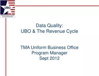 Data Quality: UBO &amp; The Revenue Cycle TMA Uniform Business Office Program Manager Sept 2012