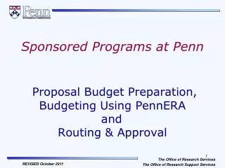 Sponsored Programs at Penn Proposal Budget Preparation, Budgeting Using PennERA 		and 		 Routing &amp; Approval