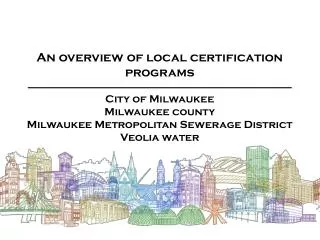 An overview of local certification programs City of Milwaukee Milwaukee county Milwaukee Metropolitan Sewerage Distric