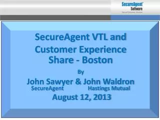 SecureAgent VTL and Customer Experience Share - Boston By John Sawyer &amp; John Waldron SecureAgent Has