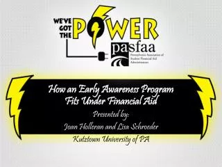 How an Early Awareness Program Fits Under Financial Aid Presented by: Joan Holleran and Lisa Schroeder Kutztown Universi