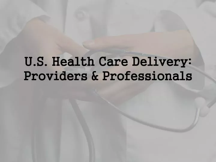 u s health care delivery providers professionals