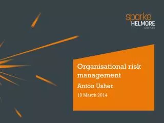 Organisational risk management Anton Usher 19 March 2014